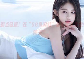 别点链接!在“58黑料社”你可能会无意中踏入“小圈子”。