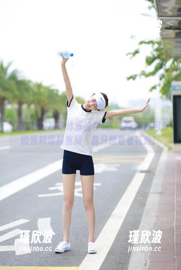暧昧体质的导航：17c吃瓜网里的黑料爆料视频，我只想看看花边！