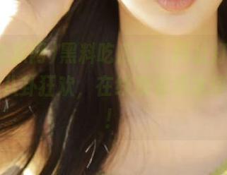 黑料吃瓜网，网址打开后直接进入八卦狂欢，在线观看根本停不下来！