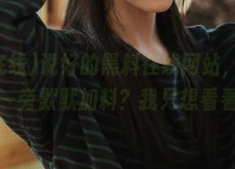说好的黑料在线网站，是不是有人在一旁默默加料？我只想看看后续！